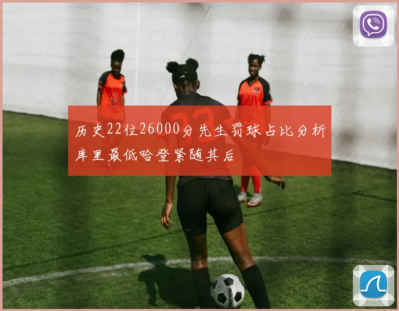 历史22位26000分先生罚球占比分析库里最低哈登紧随其后